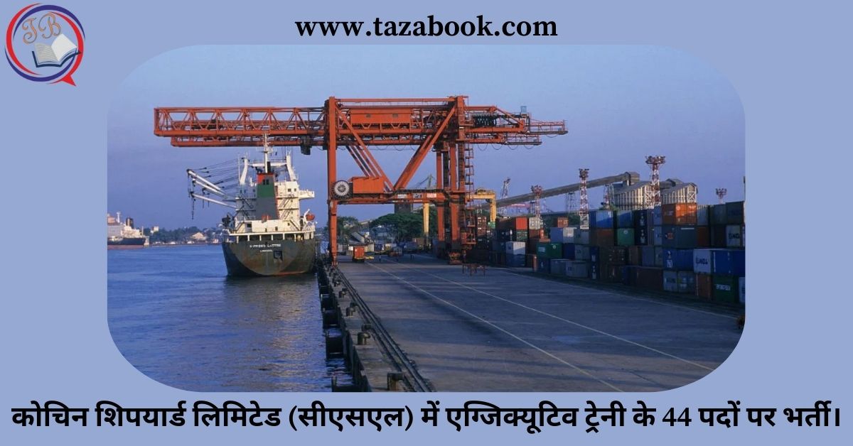 Read more about the article कोचिन शिपयार्ड लिमिटेड (सीएसएल) में एग्जिक्यूटिव ट्रेनी के 44 पदों पर भर्ती।