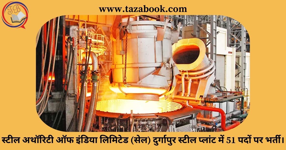 Read more about the article स्टील अथॉरिटी ऑफ इंडिया लिमिटेड (सेल) दुर्गापुर स्टील प्लांट में 51 पदों पर भर्ती।