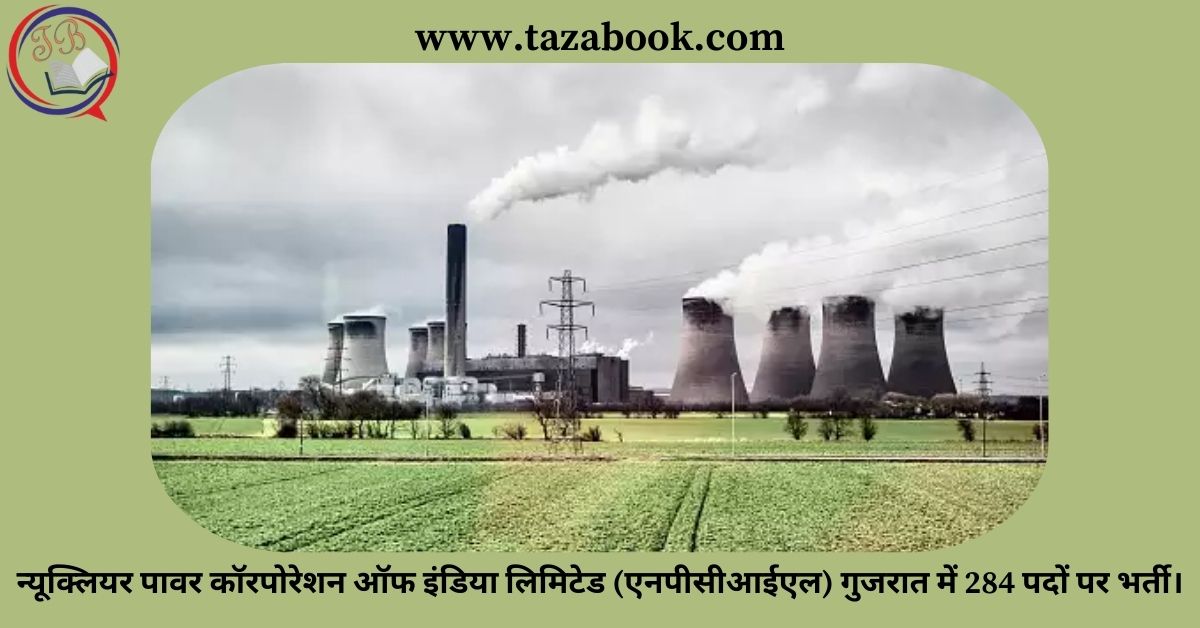 न्यूक्लियर पावर कॉरपोरेशन ऑफ इंडिया लिमिटेड (एनपीसीआईएल) गुजरात में 284 पदों पर भर्ती।