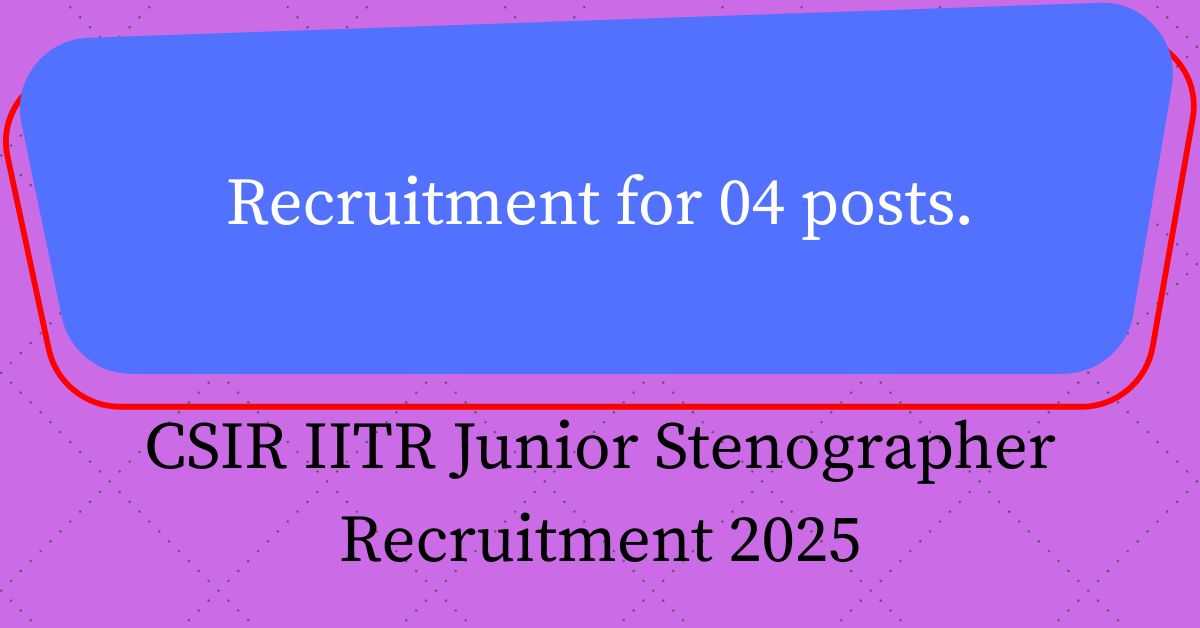 CSIR IITR Junior Stenographer Recruitment 2025